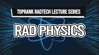 TopRank Radtech Lecture Series Rad Physics [upl. by Nosretep800]