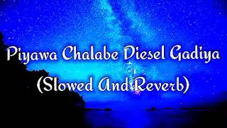 Piyawa Chalabe Diesel Gadiya Slowed And Reverb [upl. by Melar]