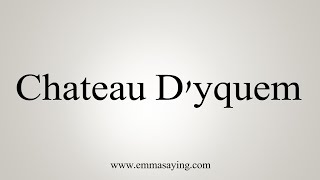 How To Say Chateau Dyquem [upl. by Anaitit]